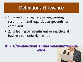• 1. a real or imaginary wrong causing
resentment and regarded as grounds for
complaint
• 2. a feeling of resentment or injustice at
having been unfairly treated
6
 