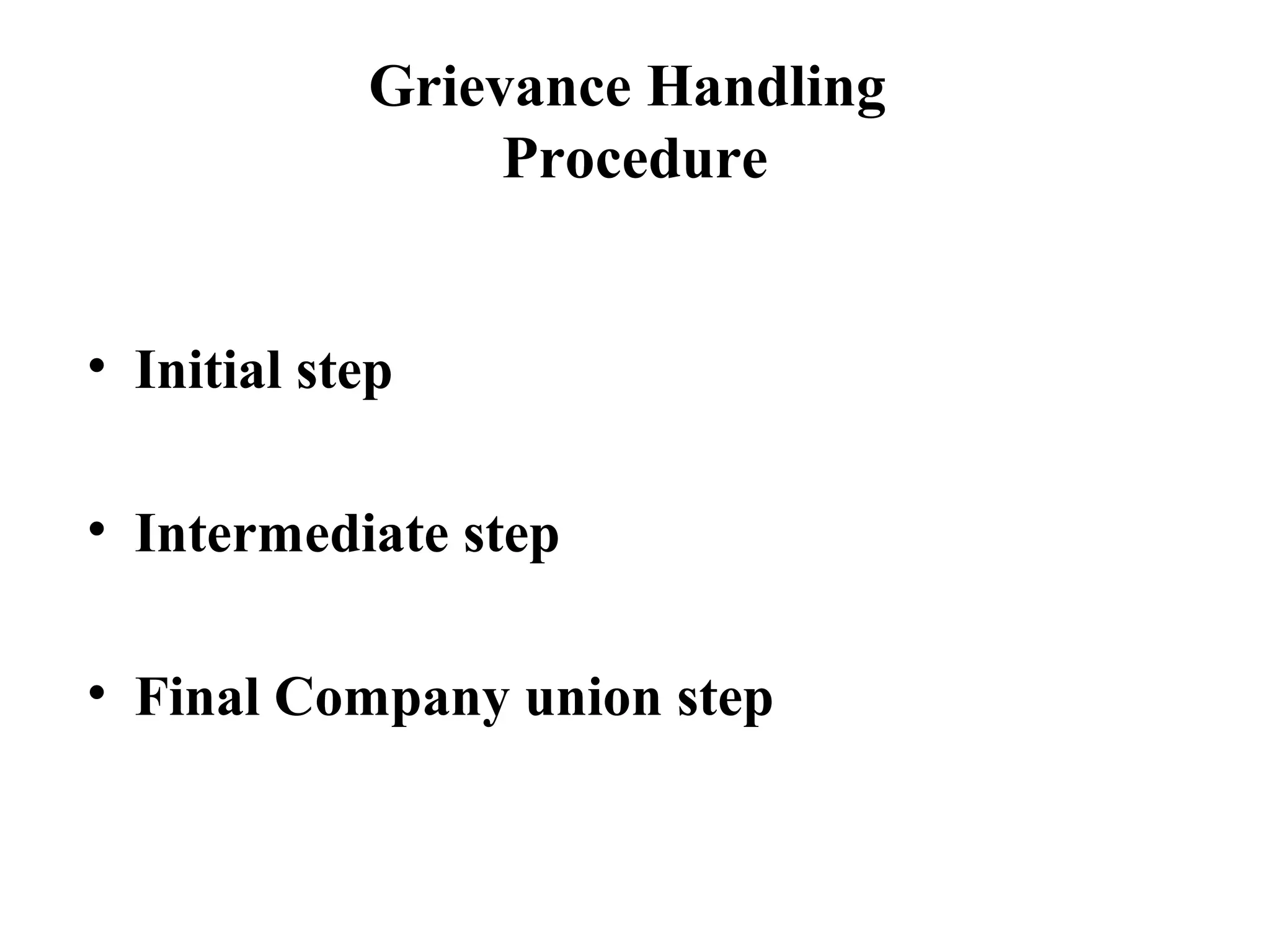 Grievance Handling
Procedure
• Initial step
• Intermediate step
• Final Company union step
 