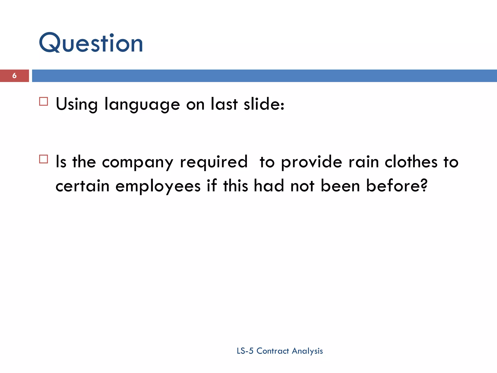 Question Using language on last slide: Is the company required  to provide rain clothes to certain employees if this had not been before? LS-5 Contract Analysis 