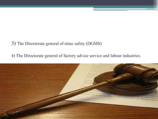 3) The Directorate general of mine safety (DGMS) 
4) The Directorate general of factory advice service and labour industries. 
 