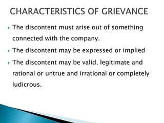  The discontent must arise out of something
connected with the company.
 The discontent may be expressed or implied
 The discontent may be valid, legitimate and
rational or untrue and irrational or completely
ludicrous.
 