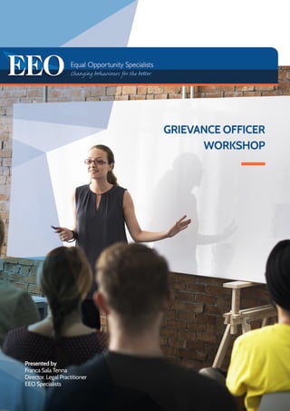 GRIEVANCE OFFICER
WORKSHOP
Presented by
Franca Sala Tenna
Director, Legal Practitioner
EEO Specialists
 