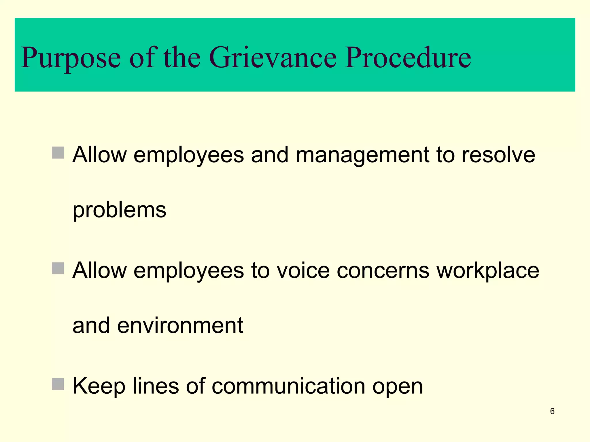Purpose of the Grievance Procedure

   Allow employees and management to resolve

    problems

   Allow employees to voice concerns workplace

    and environment

   Keep lines of communication open
                                                  6
 