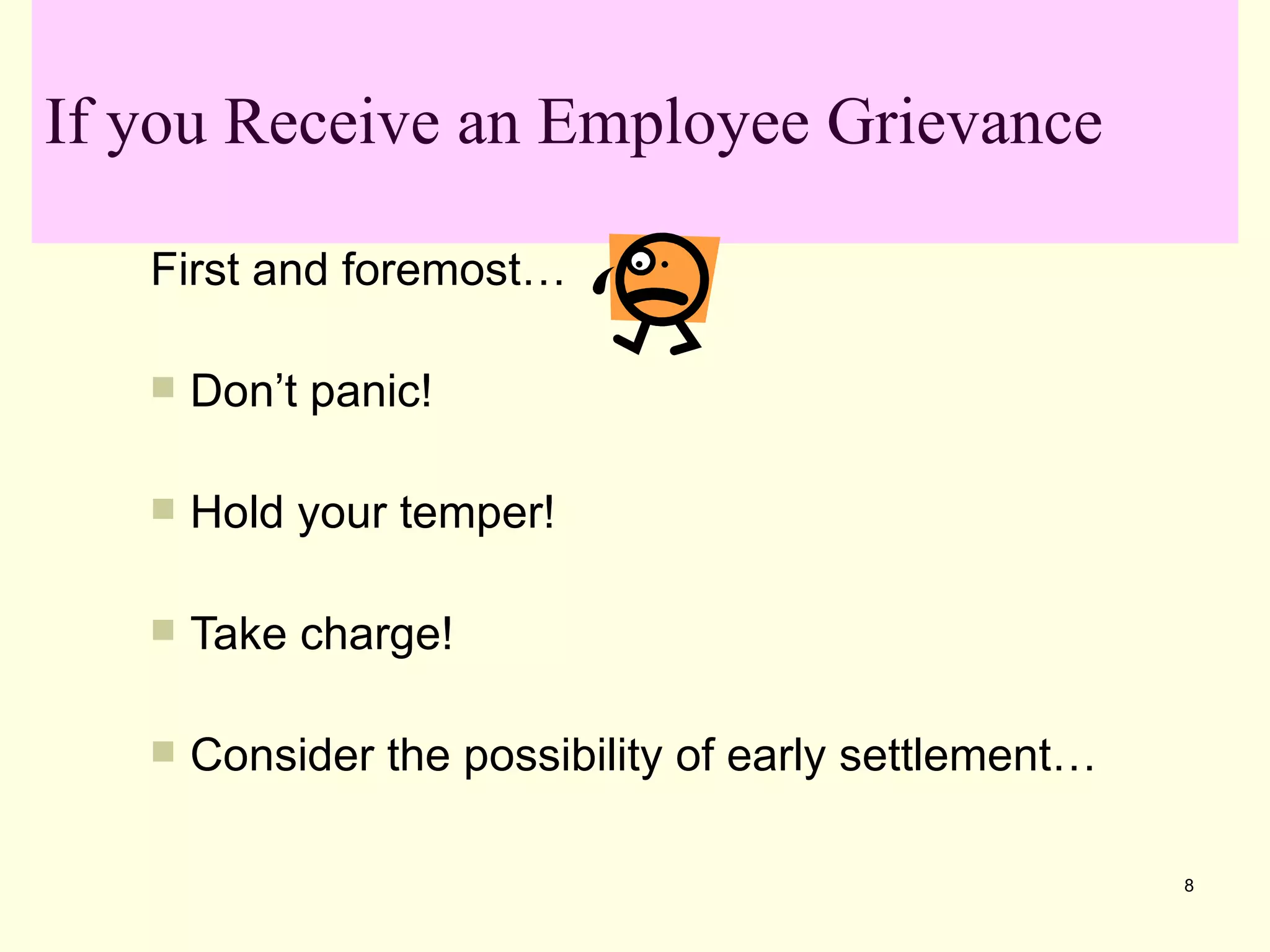 If you Receive an Employee Grievance

   First and foremost…

      Don’t panic!

      Hold your temper!

      Take charge!

      Consider the possibility of early settlement…

                                                       8
 