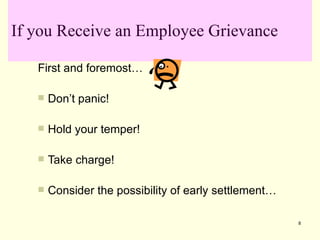 If you Receive an Employee Grievance

   First and foremost…

      Don’t panic!

      Hold your temper!

      Take c...