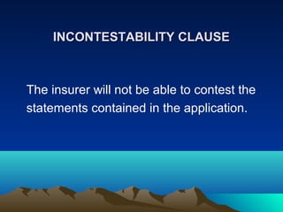 INCONTESTABILITY CLAUSE

The insurer will not be able to contest the
statements contained in the application.

 