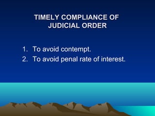 TIMELY COMPLIANCE OF
JUDICIAL ORDER
1. To avoid contempt.
2. To avoid penal rate of interest.

 