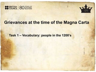 Grievances at the time of the Magna Carta
Task 1 – Vocabulary: people in the 1200’s
 