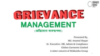 MANAGEMENT
( অভিয োগ ব্যব্স্থোপনো )
Presented By,
Md. Anamul Haque
Sr. Executive- HR, Admin & Compliance
Globus Garments Limited
A sister concern of Dekkoisho Group
1
 