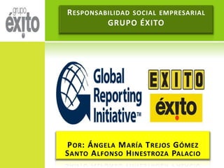 Responsabilidad social empresarialGRUPO ÉXITO Por: Ángela María Trejos Gómez Santo Alfonso Hinestroza Palacio  