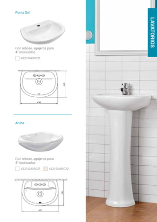 LAVATORIOS
Con rebose, agujeros para
4” insinuados
Con rebose, agujeros para
4” insinuados
Aruba
Punta Sal
4221SI40P021	
4221SI40A021	4221SI40A022
430
315
330
465
 