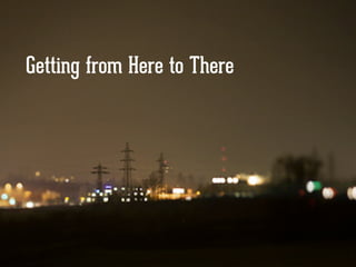 Getting from Here to There
 