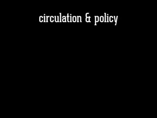 circulation & policy
 