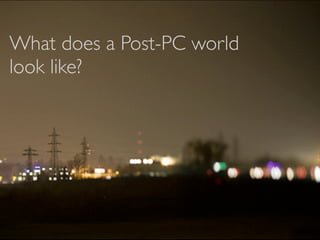 What does a Post-PC world
look like?
 