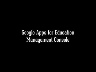 Google Apps for Education
Management Console
 