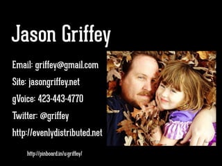 Email: griffey@gmail.com
Site: jasongriffey.net
gVoice: 423-443-4770
Twitter: @griffey
http://evenlydistributed.net
http://pinboard.in/u:griffey/
Jason Griffey
 