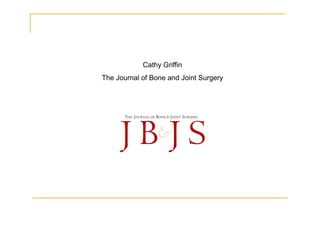 Cathy Griffin
The Journal of Bone and Joint Surgery
 