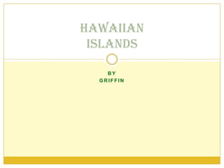 Hawaiian
 Islands

    BY
  GRIFFIN
 