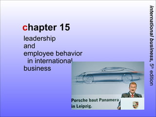 international business, 5th edition
chapter 15
leadership
and
employee behavior
  in international
business
 
