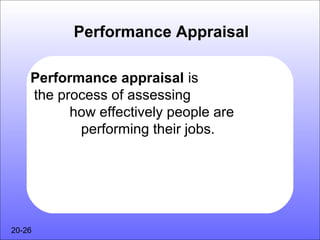 Performance Appraisal

    Performance appraisal is
    the process of assessing
          how effectively people are
           performing their jobs.




20-26
 