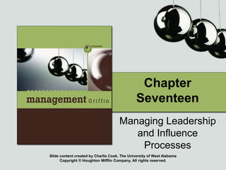 Slide content created by Charlie Cook, The University of West Alabama
Copyright © Houghton Mifflin Company. All rights reserved.
Chapter
Seventeen
Managing Leadership
and Influence
Processes
 