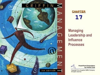 CHAPTER

       17

Managing
Leadership and
Influence
Processes




             PowerPoint Presentation
                    by Charlie Cook

 Copyright © by Houghton Mifflin Company.
 All rights reserved.
 