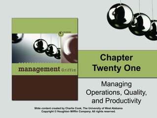 Slide content created by Charlie Cook, The University of West Alabama
Copyright © Houghton Mifflin Company. All rights reserved.
Chapter
Twenty One
Managing
Operations, Quality,
and Productivity
 
