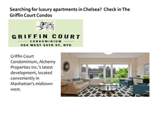 Searching for luxury apartments in Chelsea?  Check in The Griffin Court Condos Griffin Court Condominium, Alchemy Properties Inc.’s latest development, located conveniently in Manhattan’s midtown west. 