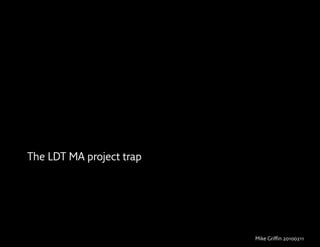 !"#$%&'(#)*$*&+%$




The LDT MA project trap




                                 Mike Griffin 20100211
 