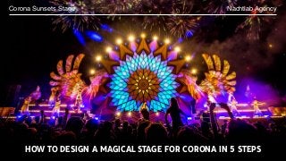 HOW TO DESIGN A MAGICAL STAGE FOR CORONA IN 5 STEPS
Nachtlab AgencyCorona Sunsets Stage
 