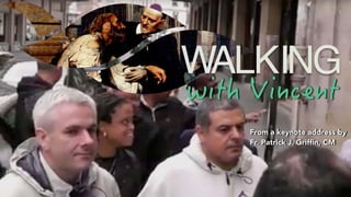 1
WALKING
From a keynote address by
Fr. Patrick J. Griffin, CM
 