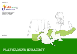 PLAYGROUND STRATEGY
Urban Design & Development
Sustainable Development
Griffith City Council
Prepared by:
March 2014
 
