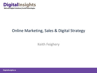 Online Marketing, Sales & Digital Strategy Keith Feighery 