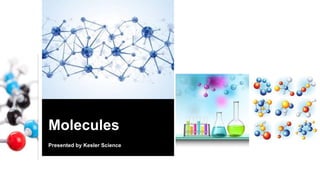 Molecules
Presented by Kesler Science
 