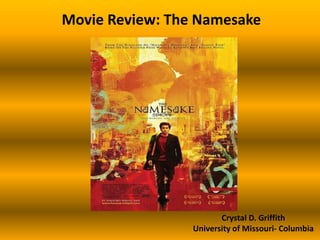 Movie Review: The Namesake Crystal D. Griffith University of Missouri- Columbia 1 