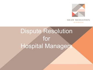 Dispute Resolution
for
Hospital Managers
 