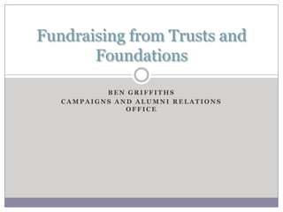 Ben Griffiths Campaigns and Alumni Relations Office Fundraising from Trusts and Foundations 