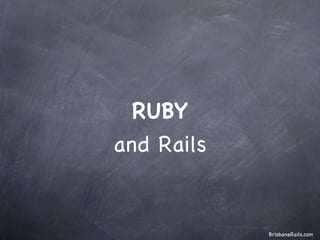 RUBY
and Rails


            BrisbaneRails.com
 