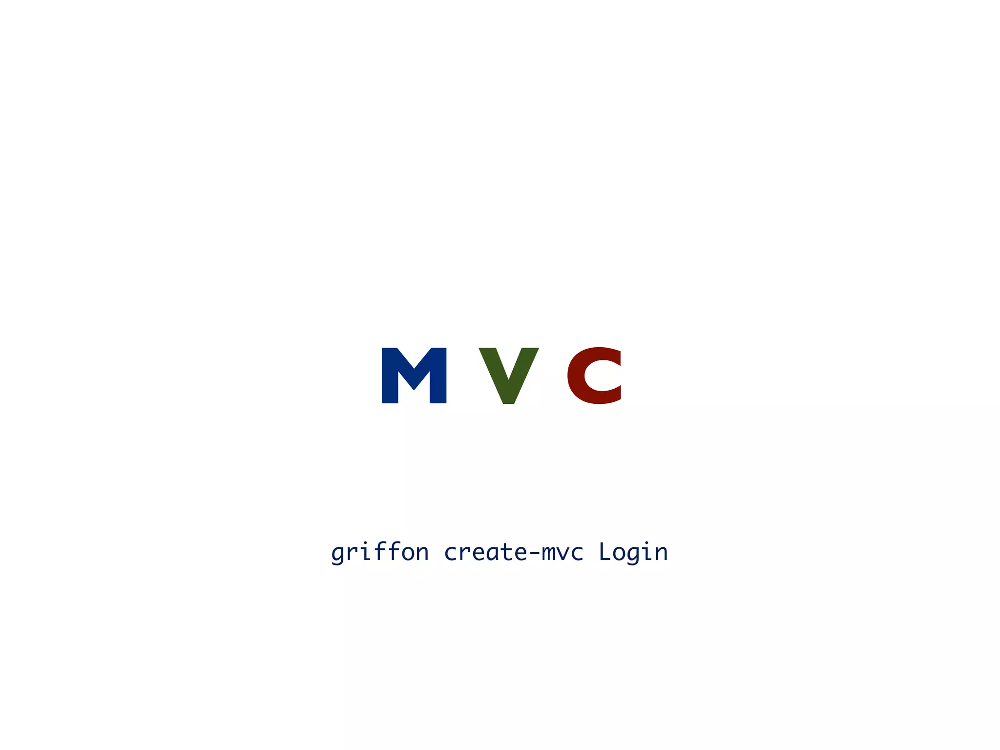MVC
griffon create-mvc Login
 