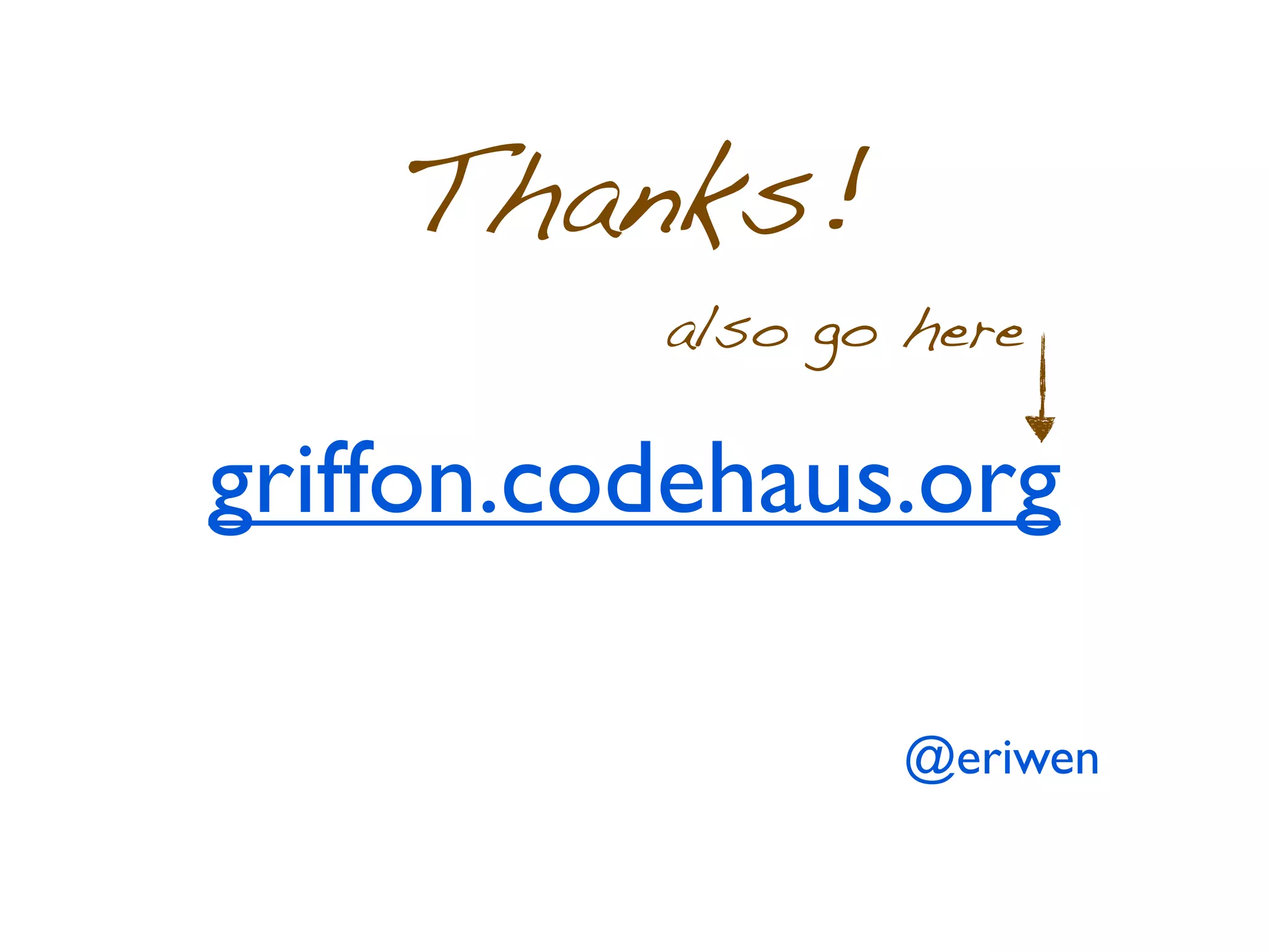 Thanks!
          also go here

griffon.codehaus.org

                 @eriwen
 