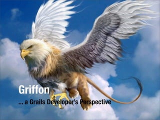 Griffon
... a Grails Developer’s Perspective
 