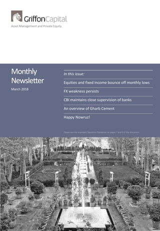 Asset Management and Private Equity
Monthly
Newsletter
March 2018
In this issue:
Equities and fixed income bounce off monthly lows
FX weakness persists
CBI maintains close supervision of banks
An overview of Gharb Cement
Happy Nowruz!
 