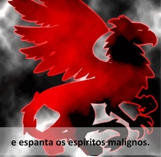 e espanta os espíritos malígnos.
 
