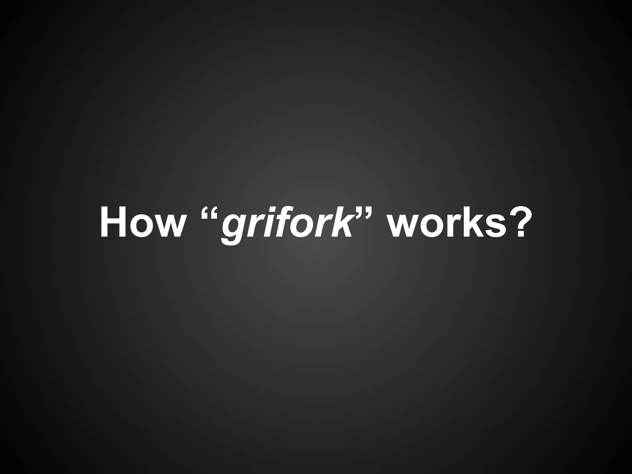 How “grifork” works?
 