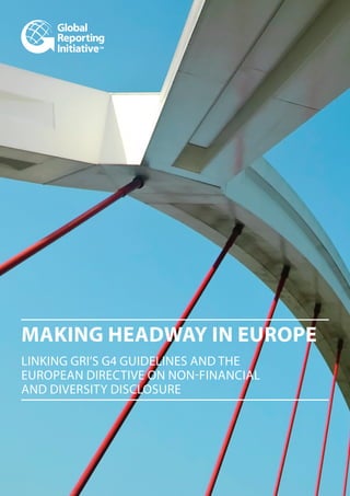 MAKING HEADWAY IN EUROPE
LINKING GRI’S G4 GUIDELINES AND THE
EUROPEAN DIRECTIVE ON NON-FINANCIAL
AND DIVERSITY DISCLOSURE
 