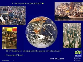 World Population 6,056,528,577 The Challenge:  Sustainable Management of an Ever-  Changing Planet 