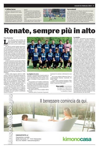 venerdì 21 febbraio 2014 - 3

L’ultimo turno
__Renate - Real Vicenza 2-0 (0-0)
Marcatori: Castellani al 63', Gualdi
al 72'.
Renate (4-3-3): Cincilla; Adobati Gavazzi Riva Morotti; Malgrati Gualdi
Chimenti; Muchetti (dal 88' Bonfanti) Spampatti (dal 76' Maccabiti) Castellani (dal 83' Florian). A disp. Marcandalli Adorni Merlino Lecchi All. S

Boldini
R.Vicenza (4-4-2): Tomei; Barzan
(dal 67' Sandrini) Mei Stefani Porcino; Lavagnoli (dal 67' Fissore) Catinali Malagò Rebecchi; Strizzolo (dal
72' Pavic) Alessandro. A disp. Cavallari Caporali Magrassi Moro All. L.
Zauli
Arbitro sig. Baroni di Firenze Note: espulsi Stefani al 64’ e Pavic al 93'.

I precedenti
__Due i precedenti con il Renate nelle ultime due stagioni. Una vittoria per parte al “Moccagatta”.
Nella stagione 2011-12 successo grigio per 2-1. Apre le
marcature il Renate con Gaeta al 10’, Cuneaz pareggia al
27’ e il goal decisivo viene messo a segno da Degano al
90’. Nel corso del campionato 2012-2013, vittoria per 20 del Renate, grazie alla doppietta di Gaeta (49’ e 53’).
L’ex della gara è Capitan Cavalli, che conta 96 presenze
e 2 reti in tre stagioni con la maglia nerazzurra.

Renate, sempre più in alto
Tino Pastorino

L

kimonoarredobagno

’U.S. Renatese viene fondata nel
1947 da un gruppo di appassionati
tifosi interisti che scelgono proprio il nero e azzurro per le maglie
da gioco.
Nel 1961 la società cambia denominazione diventando A.C. Renate 1947 e grazie all'impegno del parroco don Zanzi si
costituì una squadra di giovani dell'oratorio per proseguire l'attività agonistica in
ambito FIGC. Il primo vero passo nel calcio che conta è nel 2005 con la promozione
in serie D. Nel 2009 il Renate si classifica
al secondo posto, alle spalle della Pro Belvedere Vercelli ma perde i play off contro
la Nocerina.
L'anno successivo ancora play off dove
nella fase eliminatoria batte Alzano e Darfo Boario ma nella fase nazionale una sola
vittoria non basta per salire tra i professionisti. Nell'agosto 2010 è il Consiglio Federale che con i ripescaggi assegna il Renate alla Lega Pro Seconda Divisione. Non
essendo omologato il Riboldi, i brianzoli
giocheranno le partite casalinghe al Città
di Meda.
L'inizio della stagione 2010-11 è difficoltoso: 3 punti in sette partite portano all'esonero di mister Dell'Orto e l'arrivo di
Simone Boldini fa si che il Renate disputi i
play off persi contro il Feralpisalò. Nel
2011-12 con in panchina Oscar Magoni
(oggi alla Sambonifacese), fratello dell'olimpionica di slalom speciale Paola, la
squadra si salva con notevole anticipo.
Lo scorso anno con Antonio Sala, ancora play off ma il mister che si era già accordato con il Mantova per la stagione
successiva viene esonerato e a maggio torna Boldini che però perde la semifinale
contro il Venezia.

La stagione in corso
Il Renate è attualmente al quarto posto in
classifica, appaiato a Monza e Real Vicenza con 38 punti frutto di 10 vittorie, 8 pareggi e 6 sconfitte; 26 gol segnati, 19 subiti.
È la squadra con il miglior rendimento
in trasferta dove ha conquistato 22 punti
vincendo 7 volte (Forlì Bellaria Castiglione
Crema Monza Ferrara Cuneo), un solo pari (Santarcangelo) e 4 sconfitte (Rimini Vicenza Verona Sassari).
Ha subito solo 10 reti, la miglior difesa
fuori casa.
Piuttosto attivo il mercato di gennaio:

5 giocatori in entrata e altrettanti in uscita.
Se ne sono andati il difensore Prete e i
centrocampisti Gianola, Lauricella, Pedrelli e Teggi.
I nuovi sono i portieri Caroppo e Marcandalli, i centrocampisti Malgrati e Chimenti, l'attaccante Maccabiti.

Una realtà consolidata
di Lega Pro, ogni anno
con giovani ambiziosi
e obiettivi chiari

La squadra
Alla guida i presidenti Luigi Spreafico e
Giancarlo Chierico. Direttore Generale
Massimo Crippa ex calciatore con Torino
Napoli e Parma e 17 presenze in Nazionale.
Il D.S. è Luigi Abbate già a Valenza all'inizio del terzo millennio. In panchina Simone Boldini, tornato a maggio dello scorso anno dopo il quinto posto del 2010-11 ed
ex Tritium, con alcuni giocatori che lo
hanno seguito in Brianza. Normalmente
propone un classico 4-3-3 ma in trasferta
(come a Sassari) si copre con un prudente
4-5-1. Non sono disponibili i portieri Santurro e Caroppo, entrambi infortunati e
l'esperto centrocampista Baldo che sconta
il secondo turno di squalifica. In porta ballottaggio tra l'ultimo arrivo Marco Marcandalli (89) ex Monza ed il giovane Matteo Cincilla (94) dal settore giovanile del
Parma. Inamovibili i 4 difensori: a destra
Fabio Adobati (88) quarto anno; a sinistra
Stefano Morotti (92) terzo anno; Fabio Gavazzi (88) quarto anno e Ruggero Riva (90)
ex Tritium i centrali. Il confermato Davide
Adorni (92) scuola Parma e Michele Bonfanti (92) ex Pro Patria sono i cambi. A centrocampo ruotano in cinque per tre maglie: Marco Chimenti (83) dal Gozzano ex
Tritium; Luciano Gualdi (89) 4 gol segnati
e quarta stagione; Andresa Malgrati (83)
dalla Novese, altro ex Tritium; Leonardo
Muchetti (85) dal Darfo Boario, ex Montichiari; Jacopo Scaccabarozzi (94) a segno 5volte, ex Olginatese; Cristian Pedrinelli (93) ex Feralpi scuola Parma completa il reparto. In attacco Damien Florian
(87) dal Legnago ex Montichiari; Cristian
Spampatti (89) 3 gol all'attivo, ex Tritium;
il bomber Stefano Castellani (92) 6 centri,
ex Barletta scuola Empoli. Pronti in panca
Luca Maccabiti (91) dal Castiglione e Daniele Bernasconi (92) dal Fondi.

Il benessere comincia da qui.

KIMONOPORTE srl
Esposizione e vendita:
Spalto Gamondio, 27 - 15121 Alessandria
Tel. 0131.443445 - www.kimonoporte.it

 