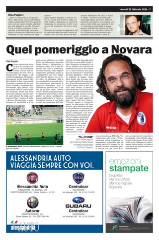 venerdì 21 febbraio 2014 - 7

Dino Pagliari
__Nasce a Macerata il 27 gennaio
1957. Attaccante, cresce nella Maceratese; passa alla Fiorentina giovanissimo per poi essere ceduto alla Spal
per due stagioni e poi alla Ternana.
Torna a Firenze ventenne, in una
squadra profondamente rinnovata,
giusto in tempo per affermarsi col suo
carattere e il suo talento fuori dagli

schemi.
Dopo qualche stagione a Vicenza tra
B e C, chiude con il ritorno nella sua
città natale, a Macerata. In carriera a
totalizzato 44 presenze e 6 reti in serie A e 62 presenze e 10 reti in serie
B.
Comincia la carriera da allenatore dalla panchina delle Giovanili; lavora ad
Andria e poi a Fermo. Arriva ad Ales-

sandria nell'estate del 2002 e passa
in Grigio momenti indimenticabili,
come egli stesso ama dire. Molte le
panchine successive, con imprese che
sanno molto della sua capacità di dare motivazioni impensabili a gruppi
sovente sull'orlo del baratro, da Pisa
a Frosinone, da Lanciano a Chieti, fino a Ravenna dove conquista una
strepitosa promozione in serie B.

Quel pomeriggio a Novara
Gigi Poggio

C

i sono partite che durano più di novanta minuti... e l'avversario non
c'entra. Vivono nell'ansia della vigilia, che non è solo la
preparazione del viaggio o gli
schemi da applicare sul campo e
proseguono anche quando l'arbitro fischia la fine, e non smetti
di sudare e, quando sali sul pullman, rimandi a memoria ogni
movimento, ogni giocata, ogni
sensazione che hai vissuto qualche momento prima. Per molti
di noi che abbiamo passato questi anni faticosi da Grigi, anni
intensi, di luci e ombre, di salite
e discese, di incertezze e smarrimento, di incredulità e di al-

legrie un po' effimere, per molti
di noi che abbiamo la memoria
lunga, Novara - Alessandria, 8
settembre 2002, 0-0, è una domenica che non si dimentica.
Giornata torrida, Dino Pagliari
seduto sulla panchina assiste al
riscaldamento dei suoi ragazzotti perchè diverso non si poteva dire: in settimana i big se
ne sono andati, scoprendo che i
loro contrattoni non hanno la
copertura finanziaria. Non ci
giurerei ma, secondo me, il mister ha gli occhi lucidi. Avevamo alle spalle giorni pesantissimi, in cui mi ero trovato a dover
gestire un clima rapidamente
passato dall'euforia al vuoto pneumatico intorno a noi, dalla
vernice internazionale dell'ami-

8 settembre 2002: Novara-Alessandria è finita da poco... comunque un trionfo

chevole col Celta Vigo alla pizza
di Pavia, la sera della Coppa Italia, doppietta di Quadrini, come se fossimo una comitiva di
dilettanti che non sa dove andare. E arriva Novara, una squadra con ambizioni e credenziali
del tutto legittime... Non poteva capitarci di meglio: venne
fuori quello che avevamo dentro, quello spirito di cooperazione e di mutuo soccorso che ci avrebbe tenuto uniti e forti per
tanti mesi ancora, in mezzo a
mille difficoltà, in cui fare calcio
era uno dei tanti momenti della
nostra giornata ma poi c'era da
pensare anche al pranzo o al
dormire. Con tanti ragazzi del
tutto ignari del loro futuro...
C'erano aspetti e comportamenti, di quei giorni, del tutto
teatrali, quasi farseschi: dirigenti che andavano e venivano, parole, promesse, scadenze che venivano posticipate e noi sempre lì, tenaci, determinati anche se il sogno svaniva giorno dopo giorno, dopo le illusioni dell'estate, in cui
era maturata la consapevolezza di avere valori tecnici che ci avrebbero
portato
lontanissimi, a vin-

“Io... e i Grigi”
Una delle pagine
più intense della storia
recente raccontate
da Dino Pagliari

ALESSANDRIA AUTO
VIAGGIA SEMPRE CON VOI.
Alessandria Auto

ALESSANDRIA - Via Marengo, 162
SPINETTA MARENGO (AL) - Strada Statale n. 10, 20

Centralcar

cere, senza alcuna difficoltà. Un'esperienza che resta... Un'esperienza unica, formativa, umanamente irripetibile che in
quella partita di Novara, in 90
minuti, raccolse e sublimò quello che era e fu, per i mesi a ve-

nire, un incrocio di sensazioni e
bisogni che erano di tutti, ognuno per il suo pezzo e il suo ruolo,
come in un villaggio di sopravvissuti dove ti cerchi e ti conti e
ti fai forza per andare avanti. Indimenticabile.

emozioni
stampate
prepress
stampa offset
stampa digitale
legatoria

ALESSANDRIA
Via Marengo 162 - Tel. 0131 251005

legatoria

SUBARU
Autovar

SPINETTA MARENGO (AL)
Strada Statale, 10 - Tel. 0131 618780

Centralcar

ALESSANDRIA
Via Marengo 162 - Tel. 0131 251005

G R U P P O

alessandria

ITALGRAFICA srl
Novara | Via Verbano, 146 | Tel. 0321 471269 | Fax 0321 478314
commerciale@e-italgraﬁca.it www.italgraﬁca.net

 