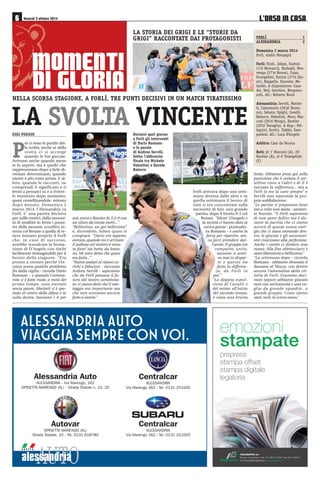 Venerdì 3 ottobre 2014  

 

 
Una squadra 
che vince! 
SQUADRA 
QUASI 
TOTALMENTE 
RIFATTA, 
DOPO AVER 
PERSO 
LA FINALE 
PLAY-OFF 
LO SCORSO 
CAMPIONATO. 
MA C’E’ VOGLIA 
DI ESSERE 
ANCORA 
PROTAGONISTI 
ha vinto il PREMIO INNOVAZIONE 2014 con il progetto E-PIEMONTE, 
il portale delle migliori offerte commerciali del territorio, realizzato con Ascom Novara 
Il presidente 
Ascom Alessandria 
Luigi Boano 
riceve i complimenti 
del Presidente 
di Confcommercio 
nazionale 
Carlo Sangalli 
L’Associazione Commercianti della Provincia di Alessandria 
Visitalo su: www.epiemonte.it 
Da sinistra: 
il direttore Ascom Novara 
Eugenio Maffei, 
il presidente Ascom 
Alessandria Luigi Boano, 
il presidente 
di Confcommercio 
nazionale Carlo Sangalli, 
il presidente Ascom Novara 
Maurizio Grifoni 
e il direttore 
Ascom Alessandria 
Alice Pedrazzi 
Ha 10 punti in classifi-ca, 
frutto di 3 vittorie 
(Pro Patria e Monza in 
casa e a Venezia), 1 
pareggio e 2 sconfitte, entram-be 
per 3-2, a Cremona e in ca-sa 
ad opera del Bassano; 8 reti 
segnate, 6 quelle subite. Fisch-naller 
con 3 gol è il miglior rea-lizzatore. 

 