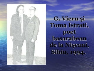 G. Vieru şi Toma Istrati, poet basarabean de la Nişcani, Sibiu, 1994.   